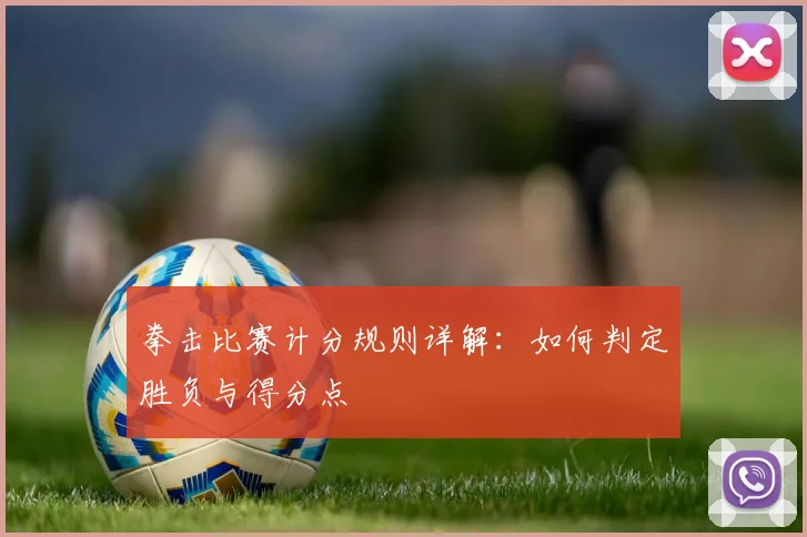 拳击比赛计分规则详解：如何判定胜负与得分点